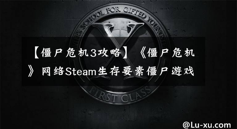 【僵尸危機(jī)3攻略】《僵尸危機(jī)》網(wǎng)絡(luò)Steam生存要素僵尸游戲