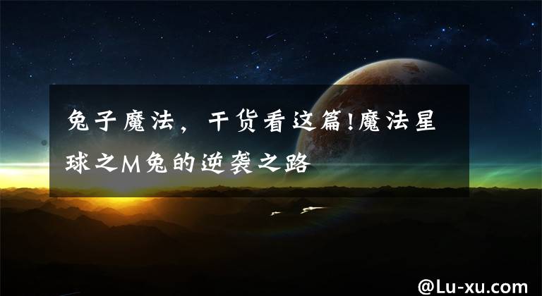 兔子魔法，干貨看這篇!魔法星球之M兔的逆襲之路