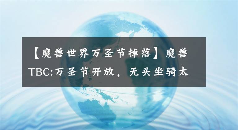 【魔獸世界萬(wàn)圣節(jié)掉落】魔獸TBC:萬(wàn)圣節(jié)開(kāi)放，無(wú)頭坐騎太低了嗎？這個(gè)方法可以再選擇五次