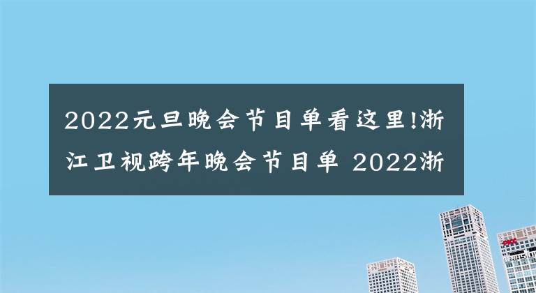 2022元旦晚會節(jié)目單看這里!浙江衛(wèi)視跨年晚會節(jié)目單 2022浙江衛(wèi)視跨年演唱會節(jié)目單完整版