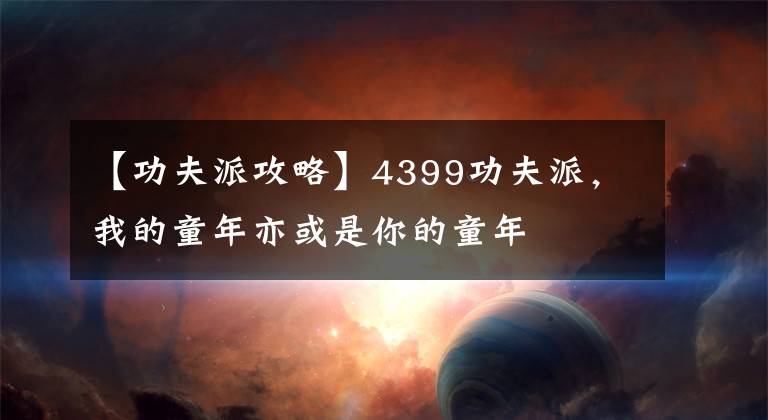 【功夫派攻略】4399功夫派，我的童年亦或是你的童年