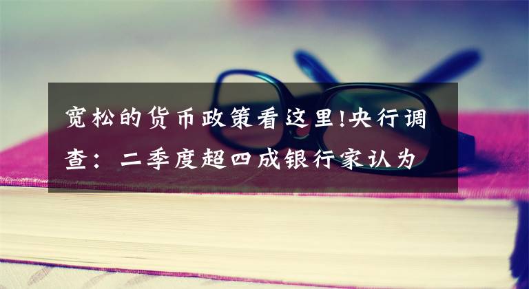 寬松的貨幣政策看這里!央行調查：二季度超四成銀行家認為貨幣政策“寬松”