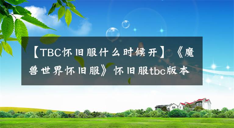 【TBC懷舊服什么時(shí)候開】《魔獸世界懷舊服》懷舊服tbc版本開啟時(shí)間 tbc幾時(shí)開