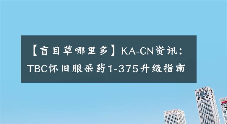 【盲目草哪里多】KA-CN資訊：TBC懷舊服采藥1-375升級(jí)指南