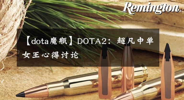 【dota魔瓶】DOTA2：超凡中單女王心得討論