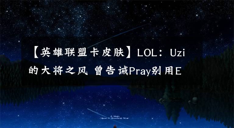 【英雄聯(lián)盟卡皮膚】LOL：Uzi的大將之風(fēng) 曾告誡Pray別用EZ的Party皮膚會卡頓