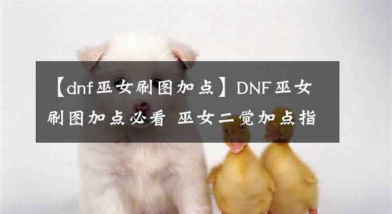 【dnf巫女刷圖加點(diǎn)】DNF巫女刷圖加點(diǎn)必看 巫女二覺加點(diǎn)指南