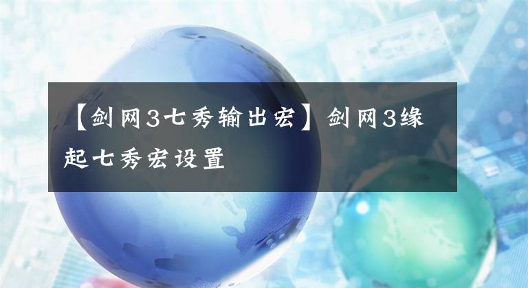 【劍網(wǎng)3七秀輸出宏】劍網(wǎng)3緣起七秀宏設(shè)置