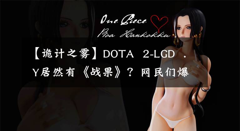 【詭計之霧】DOTA 2-LGD . Y居然有《戰(zhàn)果》？網(wǎng)民們爆料說：“他幾年前做了這樣的事?！?></a></div> <div   id=