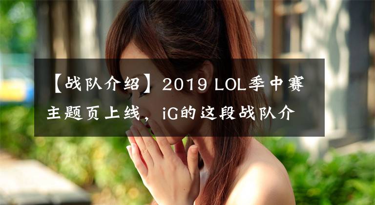 【戰(zhàn)隊介紹】2019 LOL季中賽主題頁上線，iG的這段戰(zhàn)隊介紹可還行??？