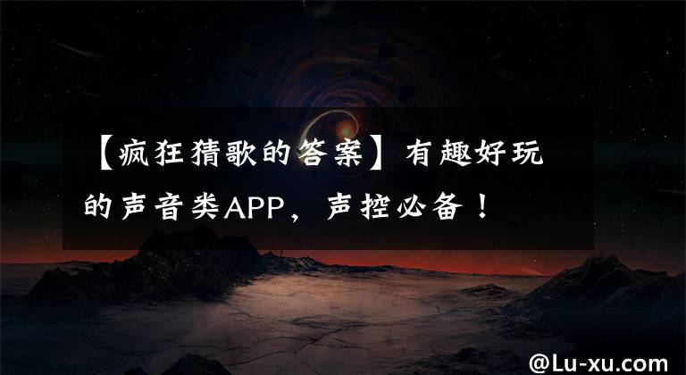 【瘋狂猜歌的答案】有趣好玩的聲音類APP，聲控必備！