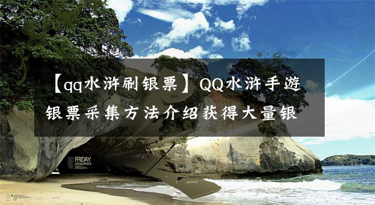 【qq水滸刷銀票】QQ水滸手游銀票采集方法介紹獲得大量銀票。