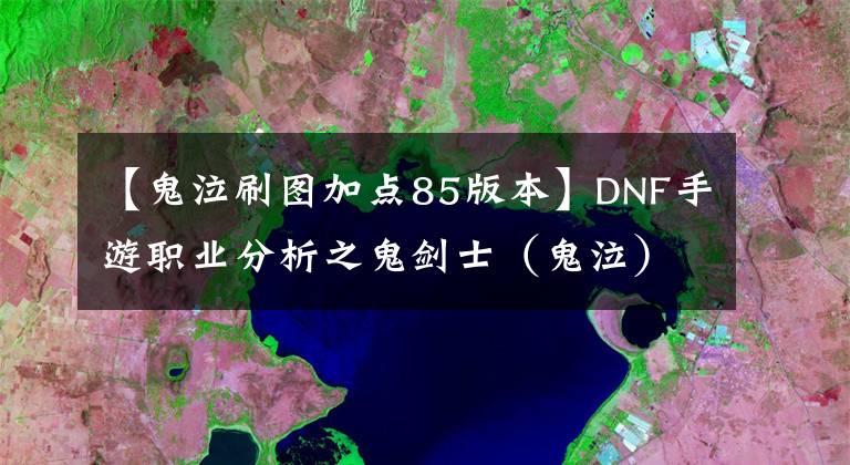 【鬼泣刷圖加點(diǎn)85版本】DNF手游職業(yè)分析之鬼劍士（鬼泣）