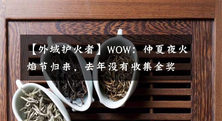 【外域護(hù)火者】WOW：仲夏夜火焰節(jié)歸來，去年沒有收集全獎勵的朋友要抓緊了