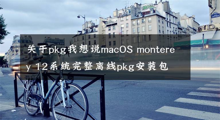 關(guān)于pkg我想說macOS monterey 12系統(tǒng)完整離線pkg安裝包 v12.7正式版