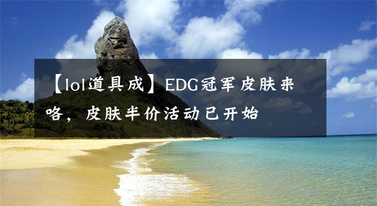 【lol道具成】EDG冠軍皮膚來咯，皮膚半價活動已開始