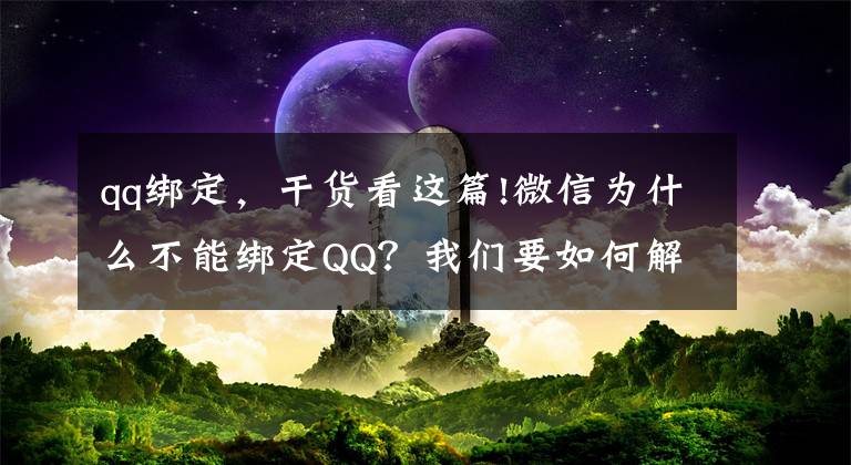 qq綁定，干貨看這篇!微信為什么不能綁定QQ？我們要如何解決？