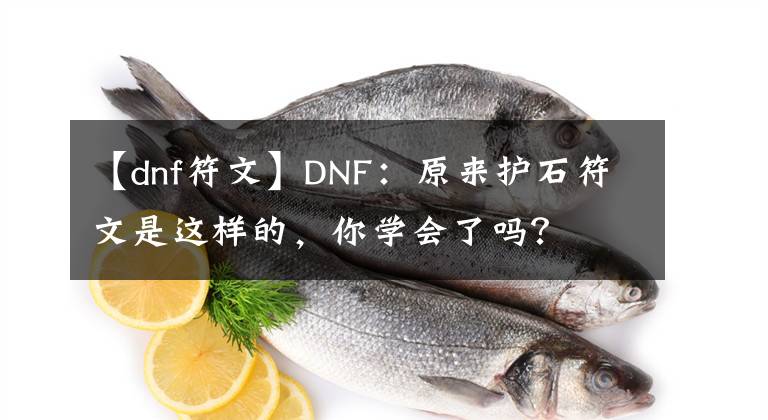 【dnf符文】DNF：原來護(hù)石符文是這樣的，你學(xué)會了嗎？