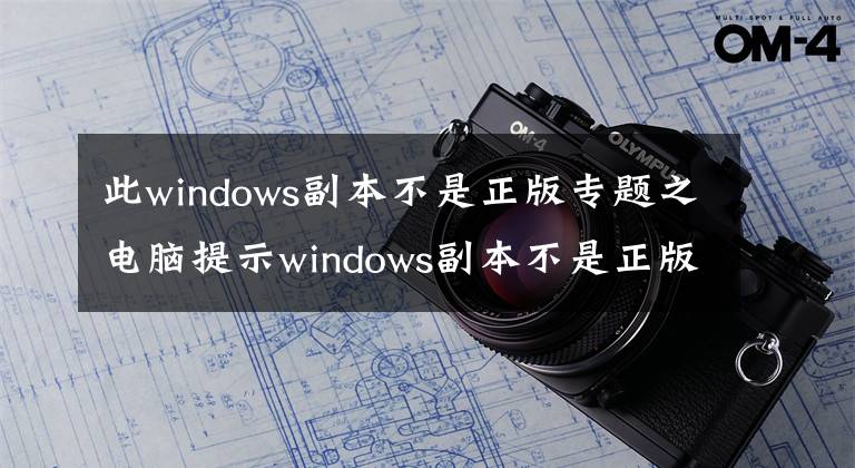 此windows副本不是正版專題之電腦提示windows副本不是正版解決步驟