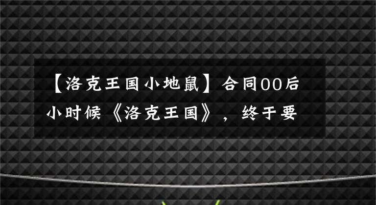 【洛克王國小地鼠】合同00后小時候《洛克王國》，終于要游泳了嗎？