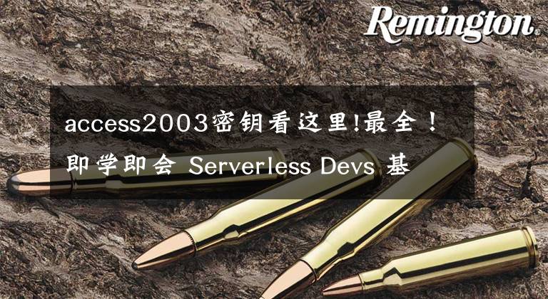 access2003密鑰看這里!最全！即學即會 Serverless Devs 基礎(chǔ)入門（下）