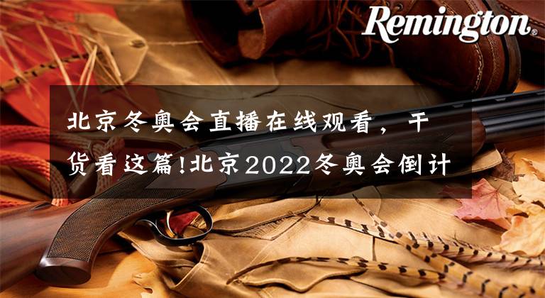 北京冬奧會直播在線觀看，干貨看這篇!北京2022冬奧會倒計時500天｜9月21日冬奧紀實頻道直播即將開啟