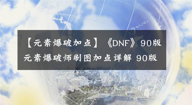 【元素爆破加點(diǎn)】《DNF》90版元素爆破師刷圖加點(diǎn)詳解 90版元素爆破師刷圖怎么加點(diǎn)