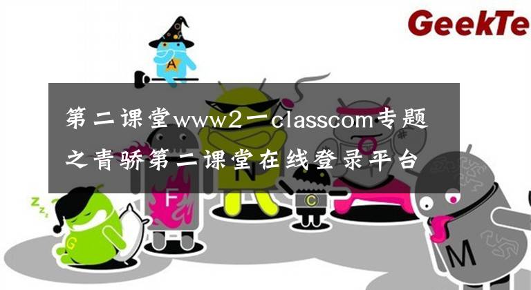 第二課堂www2一classcom專題之青驕第二課堂在線登錄平臺入口 www.2-class.com官網(wǎng)進(jìn)入地址