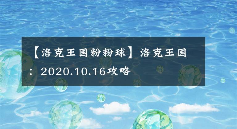 【洛克王國(guó)粉粉球】洛克王國(guó)：2020.10.16攻略