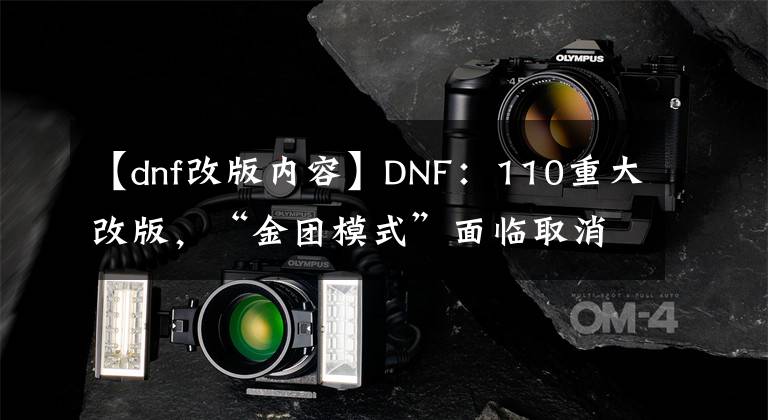 【dnf改版內(nèi)容】DNF：110重大改版，“金團(tuán)模式”面臨取消，阿拉德再無劃水位？