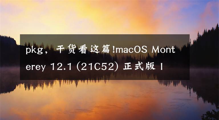 pkg，干貨看這篇!macOS Monterey 12.1 (21C52) 正式版 ISO、IPSW、PKG 下載