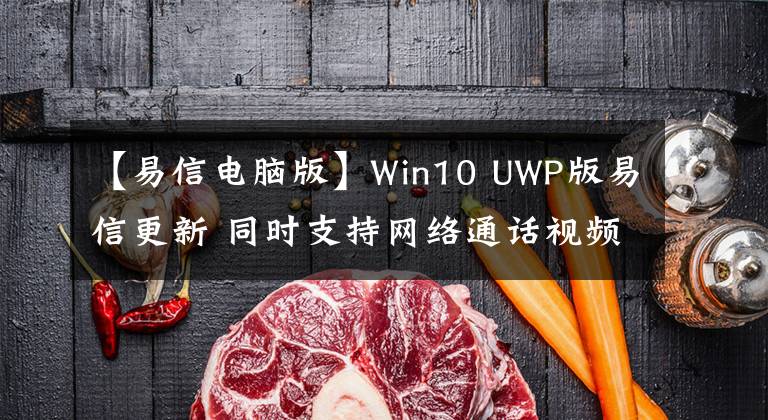 【易信電腦版】Win10 UWP版易信更新 同時(shí)支持網(wǎng)絡(luò)通話視頻聊天