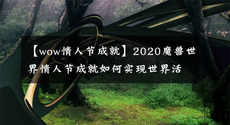 【wow情人節(jié)成就】2020魔獸世界情人節(jié)成就如何實現(xiàn)世界活動情人節(jié)成就攻略