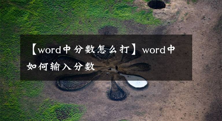 【word中分數(shù)怎么打】word中如何輸入分數(shù)