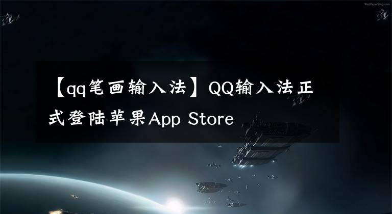 【qq筆畫輸入法】QQ輸入法正式登陸蘋果App Store