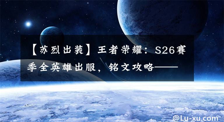 【蘇烈出裝】王者榮耀：S26賽季全英雄出服，銘文攻略——輔助篇