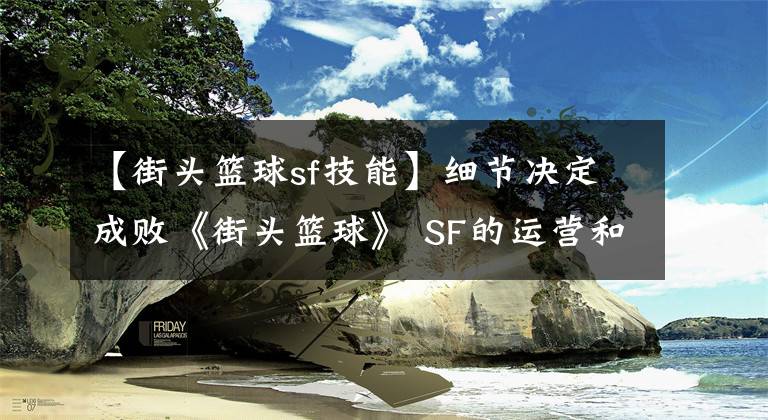 【街頭籃球sf技能】細(xì)節(jié)決定成敗《街頭籃球》 SF的運(yùn)營和1.5陣容的運(yùn)營