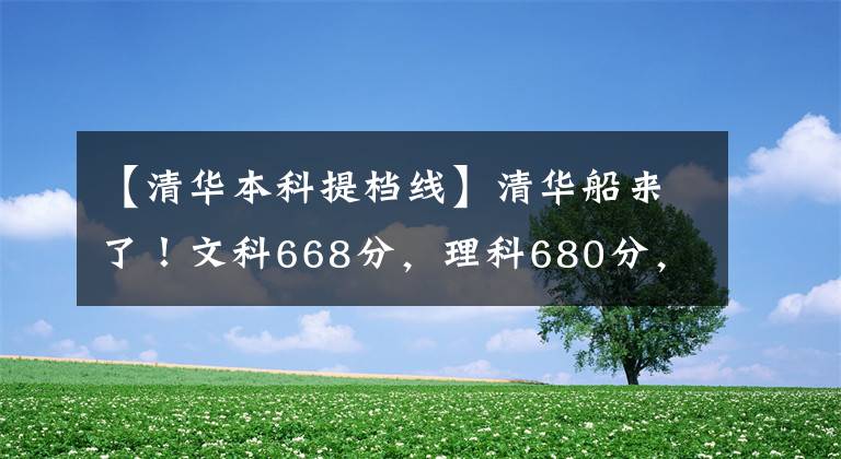 【清華本科提檔線】清華船來(lái)了！文科668分，理科680分，在京適當(dāng)擴(kuò)大注冊(cè)