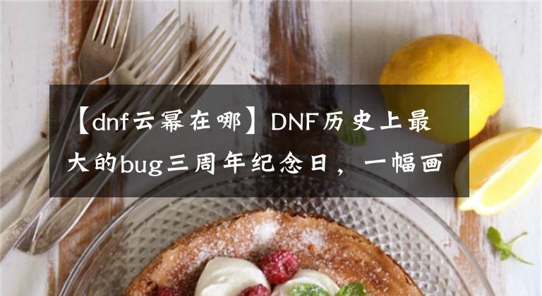 【dnf云冪在哪】DNF歷史上最大的bug三周年紀(jì)念日，一幅畫讓人回想起那一年。