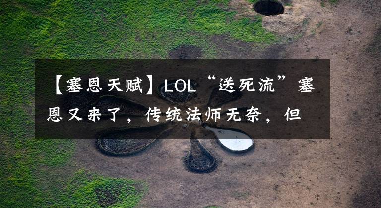 【塞恩天賦】LOL“送死流”塞恩又來(lái)了，傳統(tǒng)法師無(wú)奈，但卻被巨魔完美克制