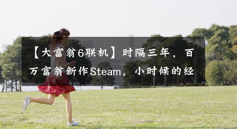 【大富翁6聯(lián)機】時隔三年，百萬富翁新作Steam，小時候的經(jīng)典被噴成垃圾游戲了嗎？