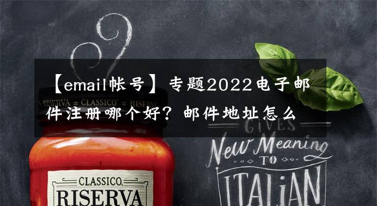 【email帳號(hào)】專題2022電子郵件注冊(cè)哪個(gè)好？郵件地址怎么注冊(cè)？如何注冊(cè)電子郵件？