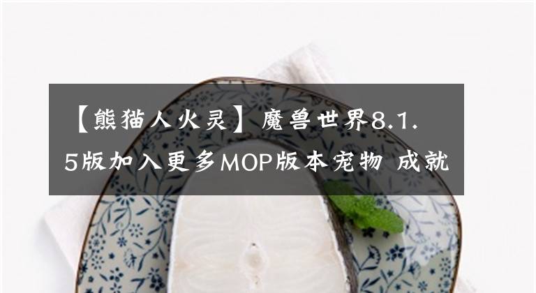 【熊貓人火靈】魔獸世界8.1.5版加入更多MOP版本寵物 成就獎勵一覽