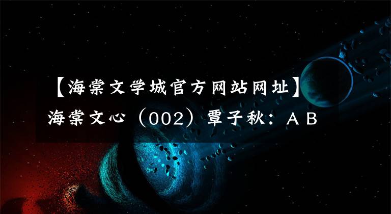 【海棠文學城官方網(wǎng)站網(wǎng)址】海棠文心（002）覃子秋：A Book Report