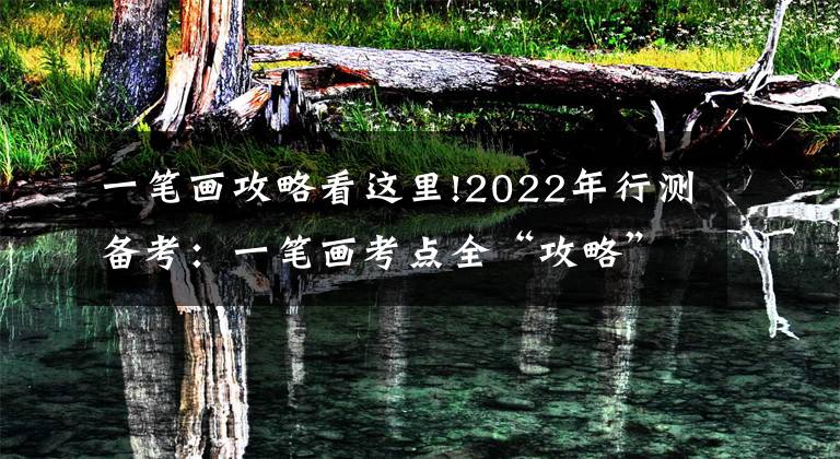 一筆畫攻略看這里!2022年行測(cè)備考：一筆畫考點(diǎn)全“攻略”