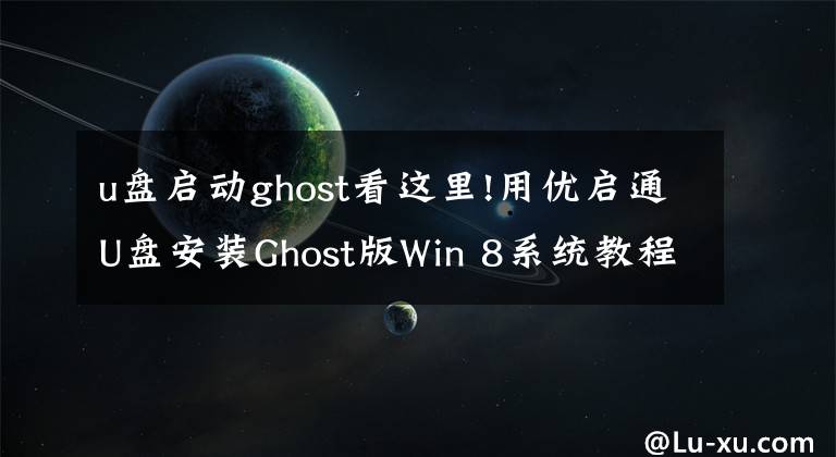 u盤啟動(dòng)ghost看這里!用優(yōu)啟通U盤安裝Ghost版Win 8系統(tǒng)教程