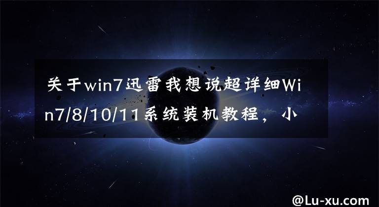 關于win7迅雷我想說超詳細Win7/8/10/11系統(tǒng)裝機教程，小白分分鐘鐘學會自己動手