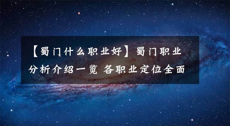 【蜀門什么職業(yè)好】蜀門職業(yè)分析介紹一覽 各職業(yè)定位全面解析