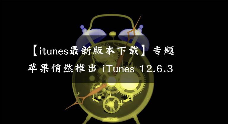 【itunes最新版本下載】專題蘋果悄然推出 iTunes 12.6.3 App Store 回來了