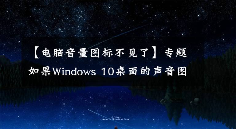 【電腦音量圖標(biāo)不見了】專題如果Windows 10桌面的聲音圖標(biāo)不見了怎么辦